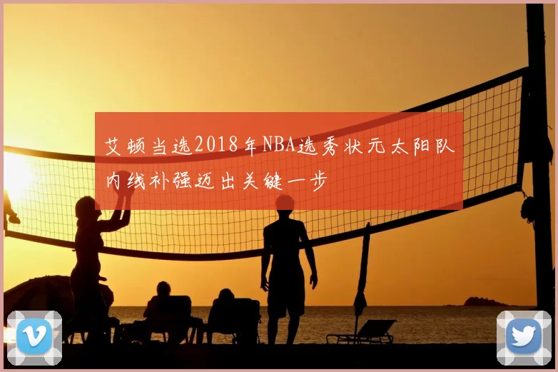 艾顿当选2018年NBA选秀状元太阳队内线补强迈出关键一步