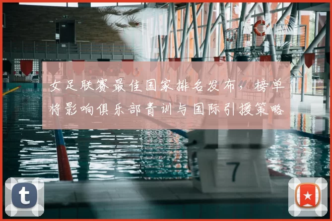 女足联赛最佳国家排名发布，榜单将影响俱乐部青训与国际引援策略