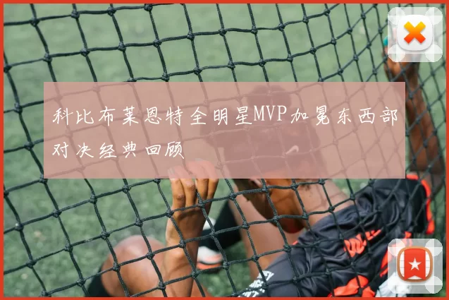 科比布莱恩特全明星MVP加冕东西部对决经典回顾