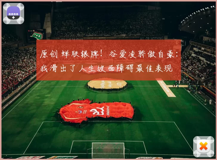 原创 蝉联银牌！谷爱凌骄傲自豪：我滑出了人生坡面障碍最佳表现