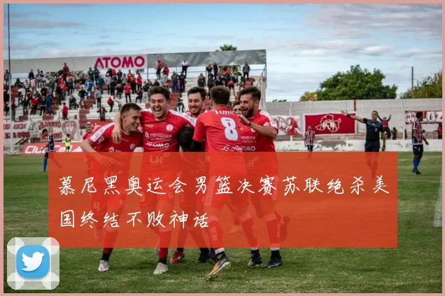 慕尼黑奥运会男篮决赛苏联绝杀美国终结不败神话