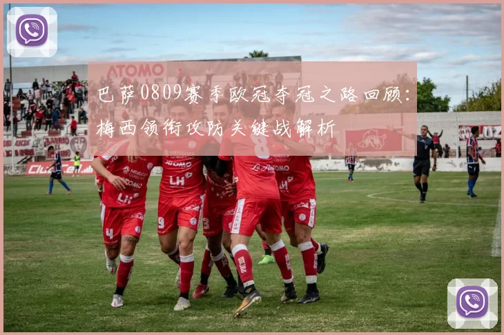 巴萨0809赛季欧冠夺冠之路回顾：梅西领衔攻防关键战解析