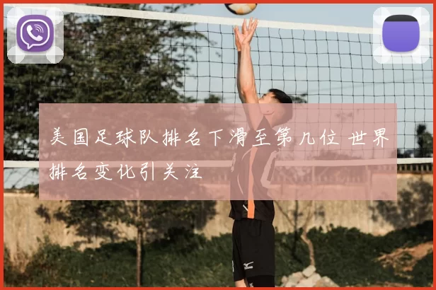美国足球队排名下滑至第几位 世界排名变化引关注