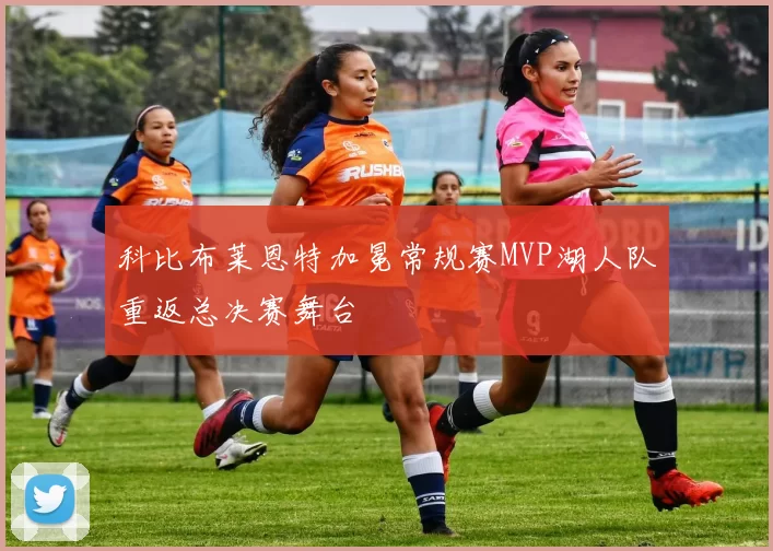 科比布莱恩特加冕常规赛MVP湖人队重返总决赛舞台